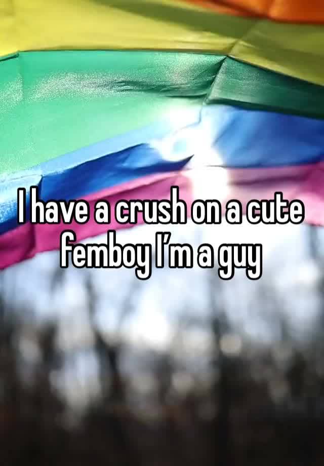 I have a crush on a cute femboy I’m a guy 
