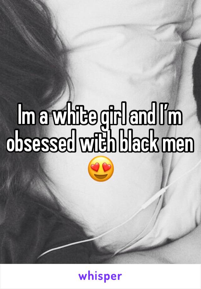 Im a white girl and I’m obsessed with black men😍