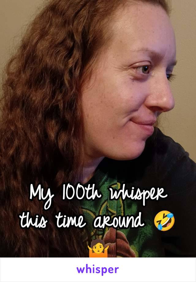 My 100th whisper this time around 🤣🤷