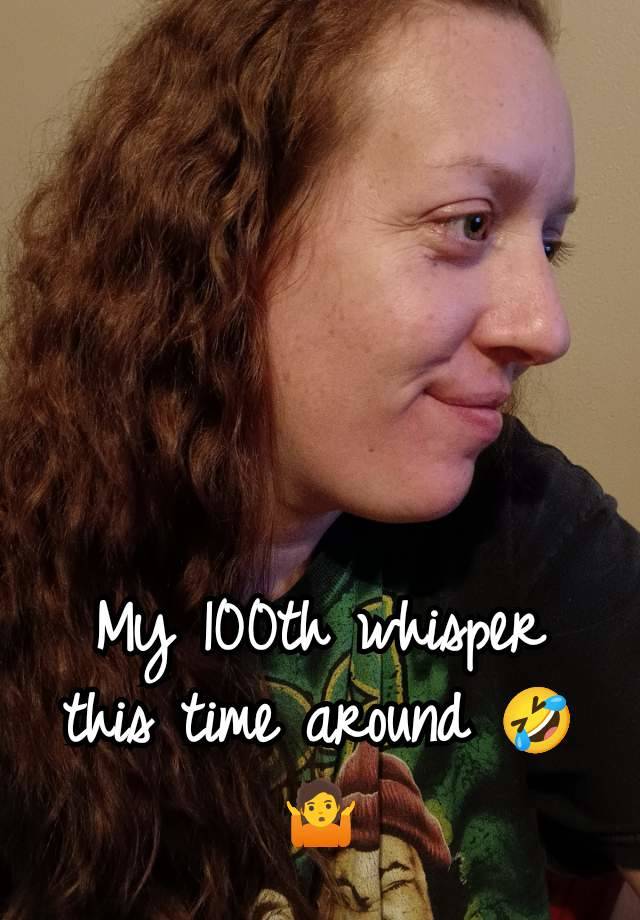 My 100th whisper this time around 🤣🤷