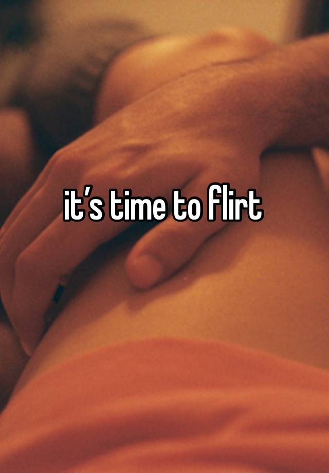 it’s time to flirt