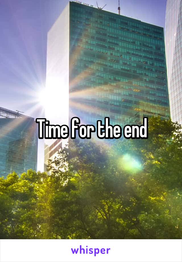 Time for the end