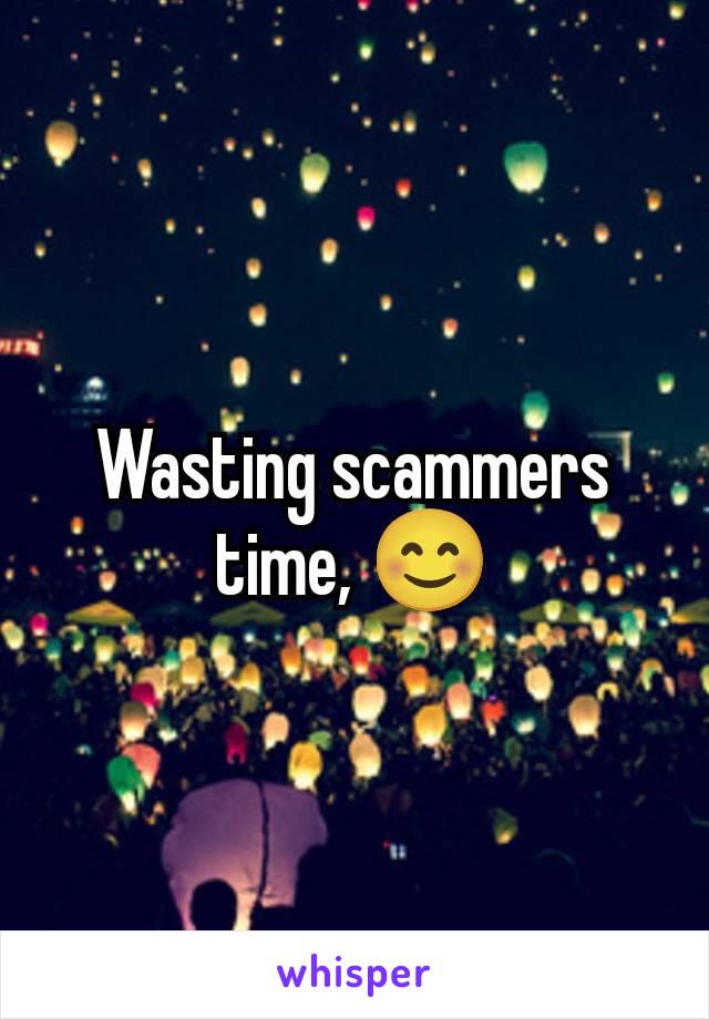 Wasting scammers time, 😊