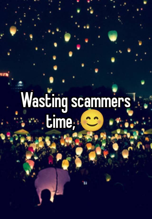 Wasting scammers time, 😊