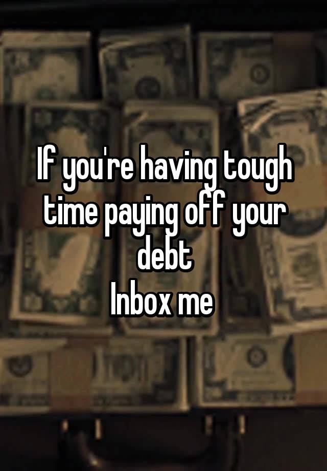 If you're having tough time paying off your debt
Inbox me 