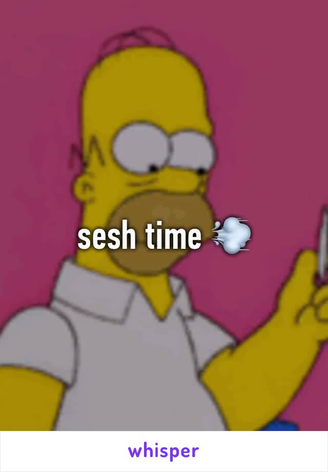 sesh time 💨 