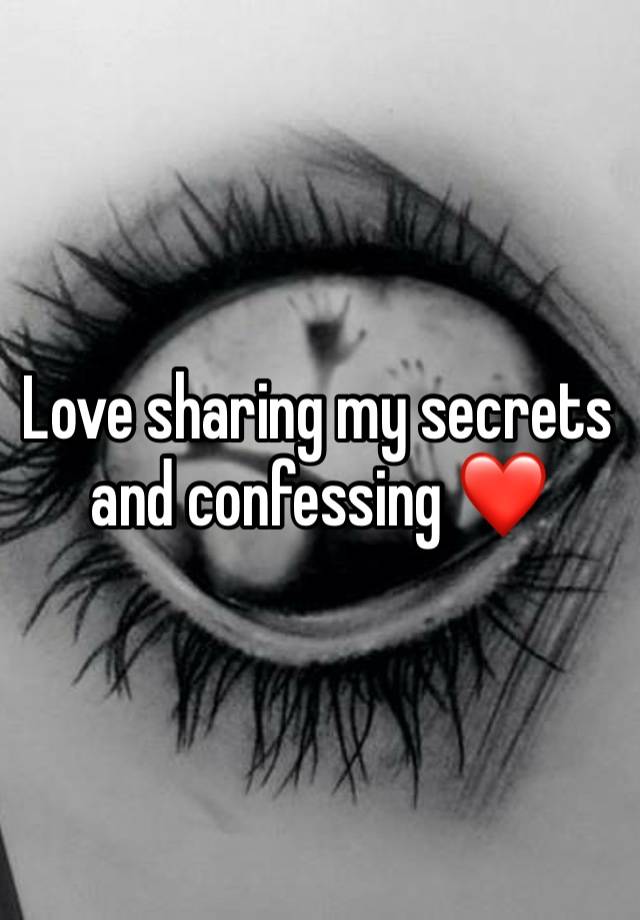 Love sharing my secrets and confessing ❤️