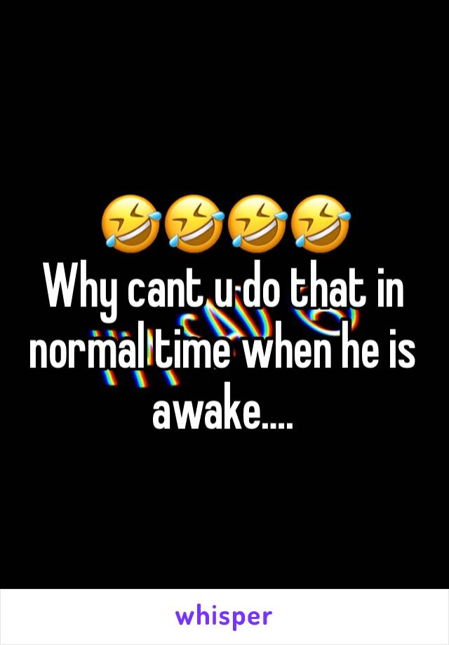 🤣🤣🤣🤣
Why cant u do that in normal time when he is awake….