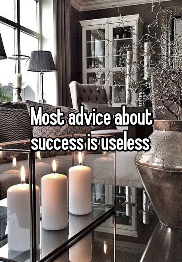 Most advice about success is useless 