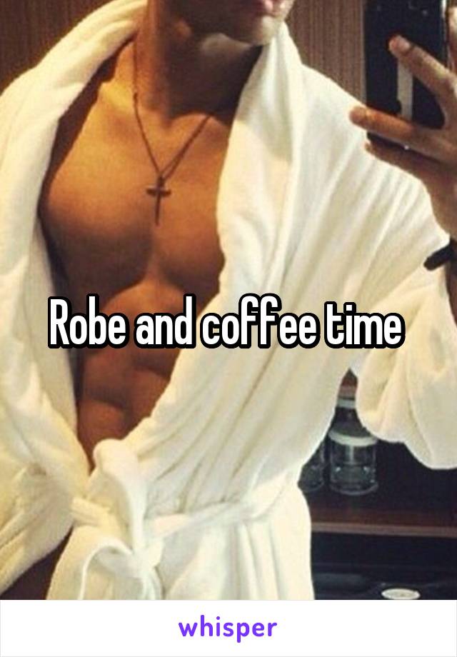 Robe and coffee time 