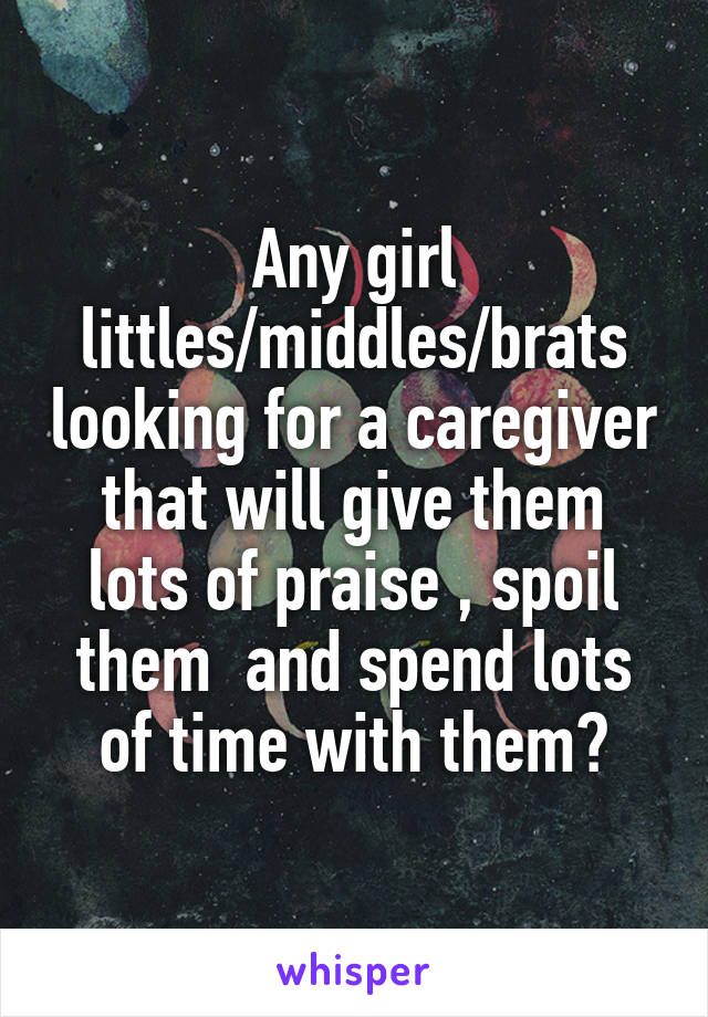 Any girl littles/middles/brats looking for a caregiver that will give them lots of praise , spoil them  and spend lots of time with them?