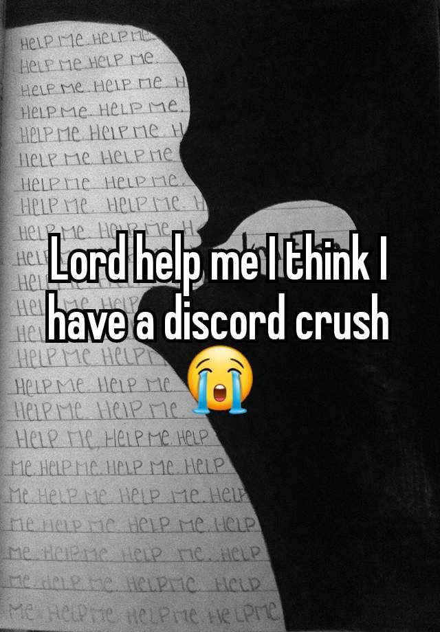 Lord help me I think I have a discord crush 😭