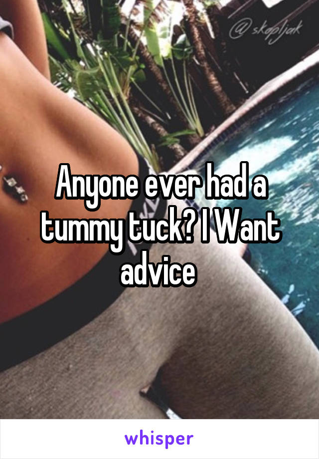 Anyone ever had a tummy tuck? I Want advice 