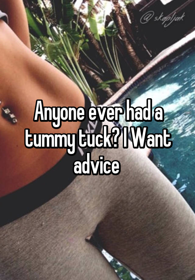 Anyone ever had a tummy tuck? I Want advice 