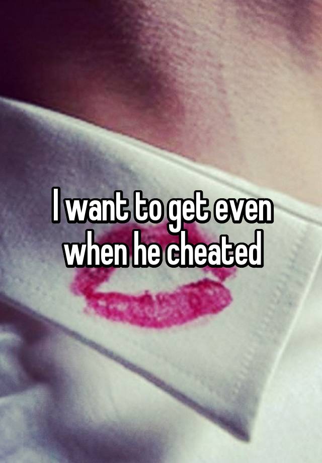 I want to get even when he cheated