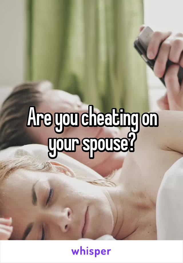 Are you cheating on your spouse?