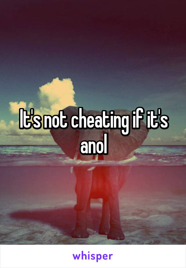 It's not cheating if it's anol