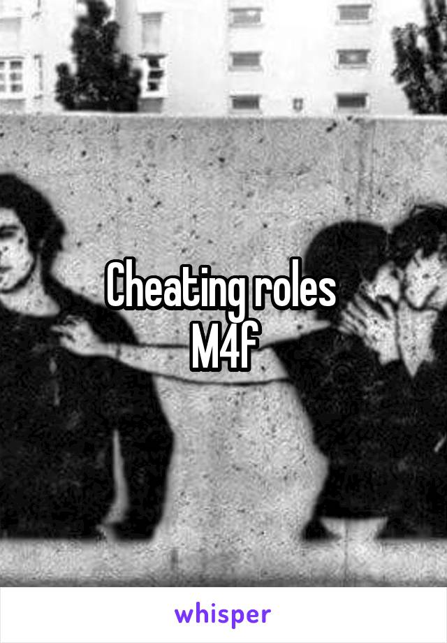 Cheating roles 
M4f