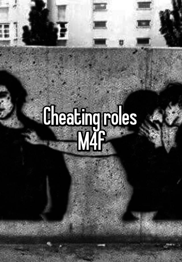 Cheating roles 
M4f