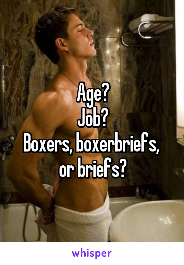 Age?
Job?
Boxers, boxerbriefs, 
or briefs?