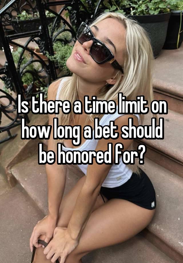 Is there a time limit on how long a bet should be honored for?