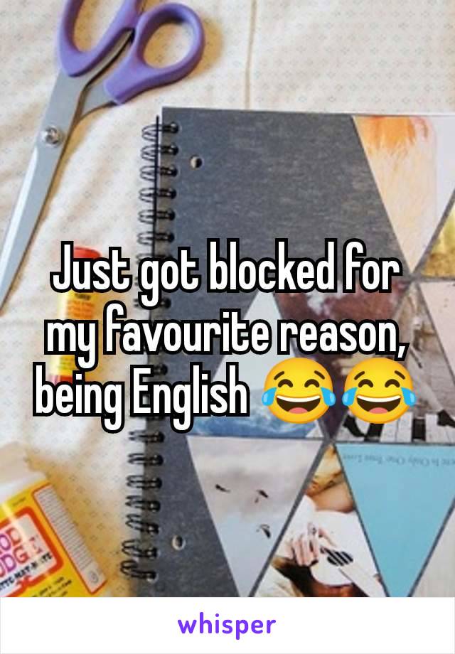 Just got blocked for my favourite reason, being English 😂😂