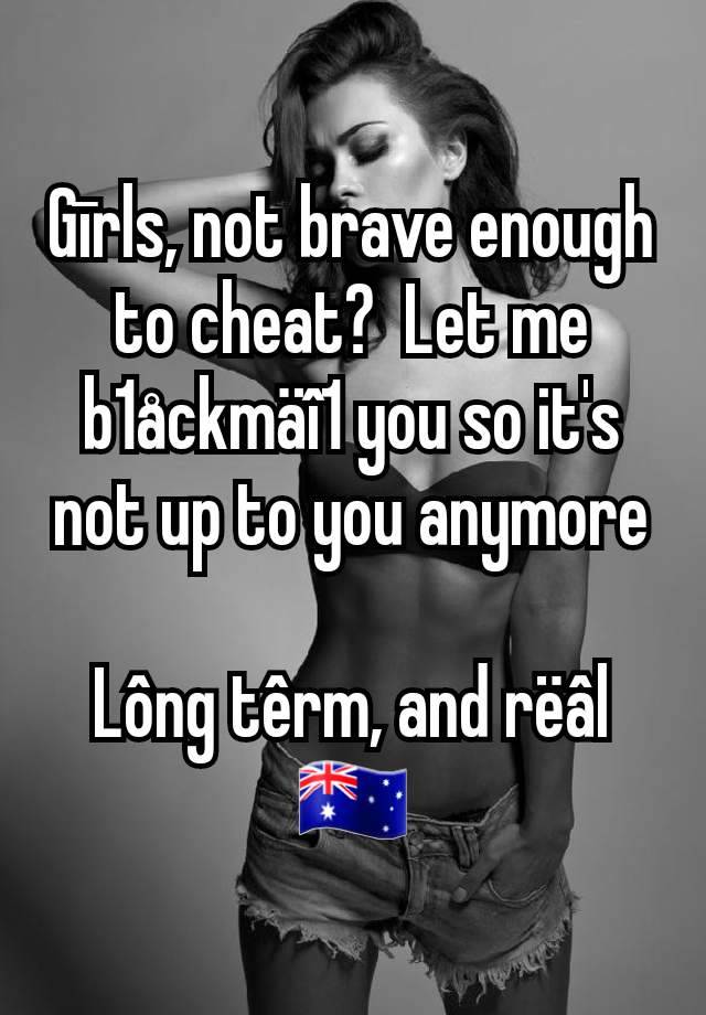 Gīrls, not brave enough to cheat?  Let me b1åckmäî1 you so it's not up to you anymore

Lông têrm, and rëâl
🇦🇺