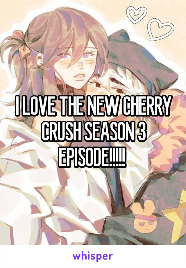 I LOVE THE NEW CHERRY CRUSH SEASON 3 EPISODE!!!!! 