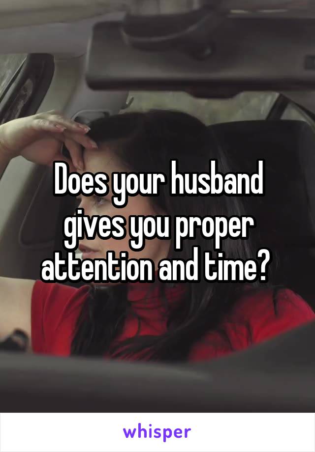 Does your husband gives you proper attention and time? 