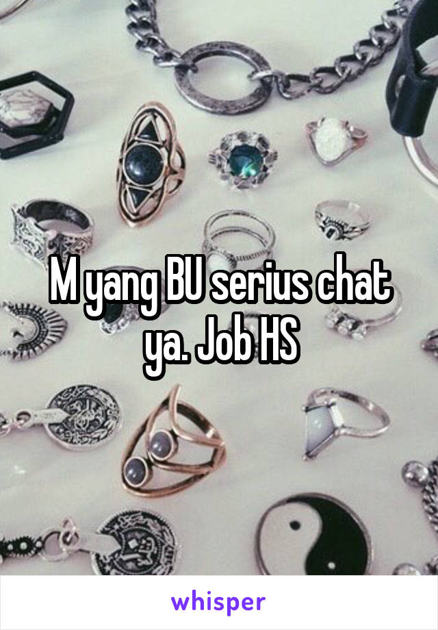 M yang BU serius chat ya. Job HS