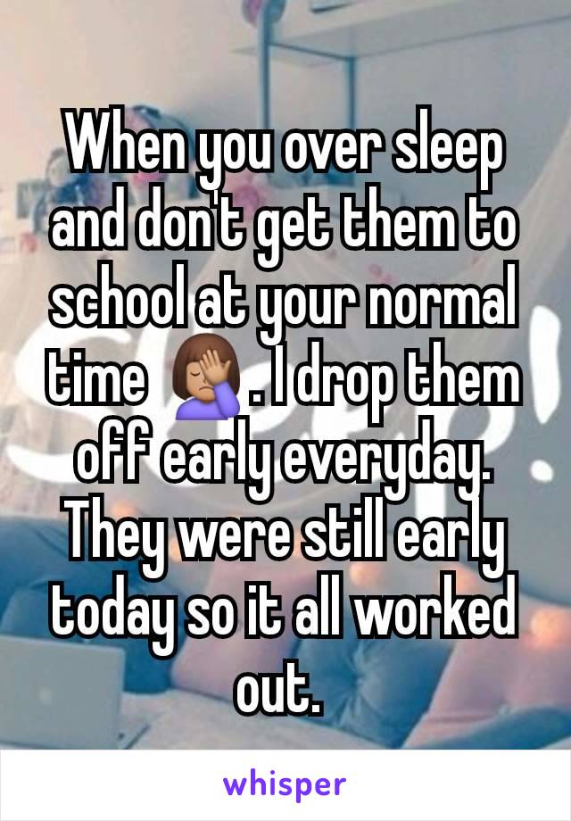 When you over sleep and don't get them to school at your normal time 🤦🏽‍♀️. I drop them off early everyday. They were still early today so it all worked out. 