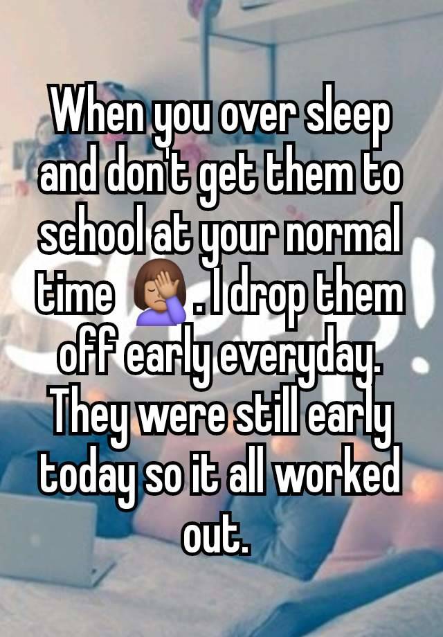 When you over sleep and don't get them to school at your normal time 🤦🏽‍♀️. I drop them off early everyday. They were still early today so it all worked out. 