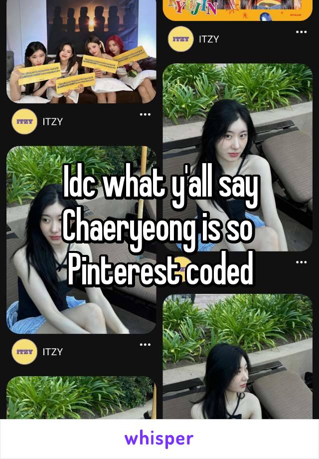 Idc what y'all say
Chaeryeong is so 
Pinterest coded