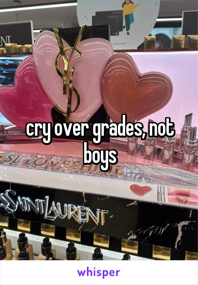 cry over grades, not boys