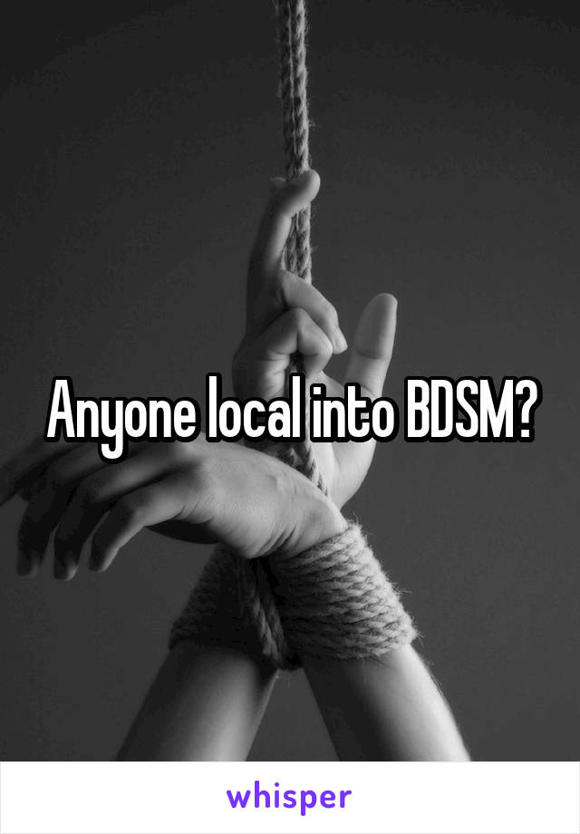 Anyone local into BDSM?