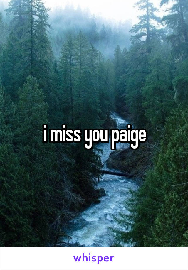 i miss you paige