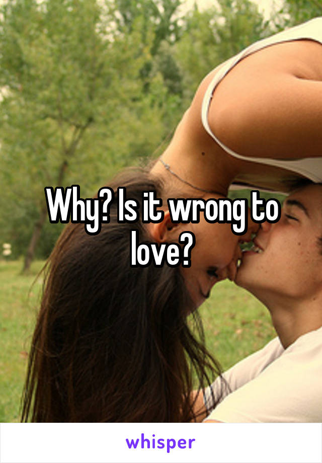 Why? Is it wrong to love?