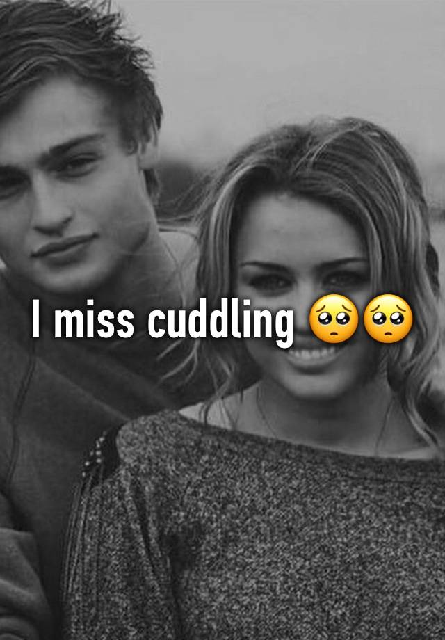 I miss cuddling 🥺🥺