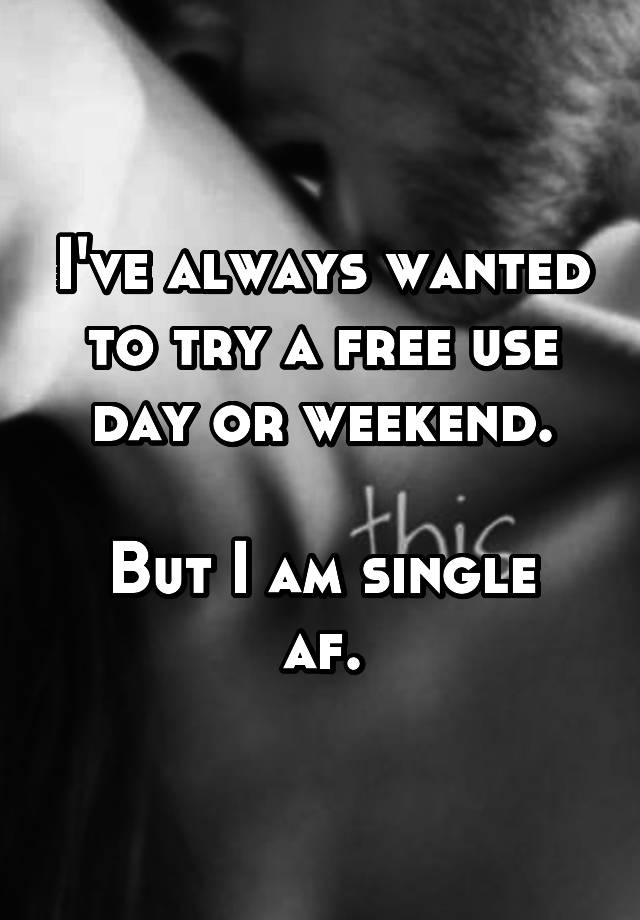 I've always wanted to try a free use day or weekend.

But I am single af.