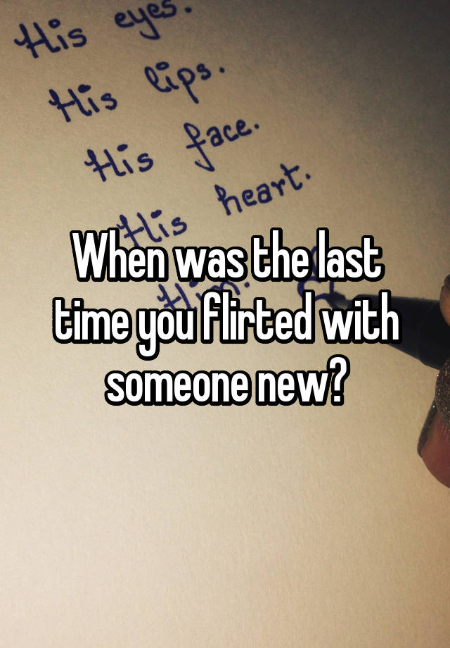 When was the last time you flirted with someone new?