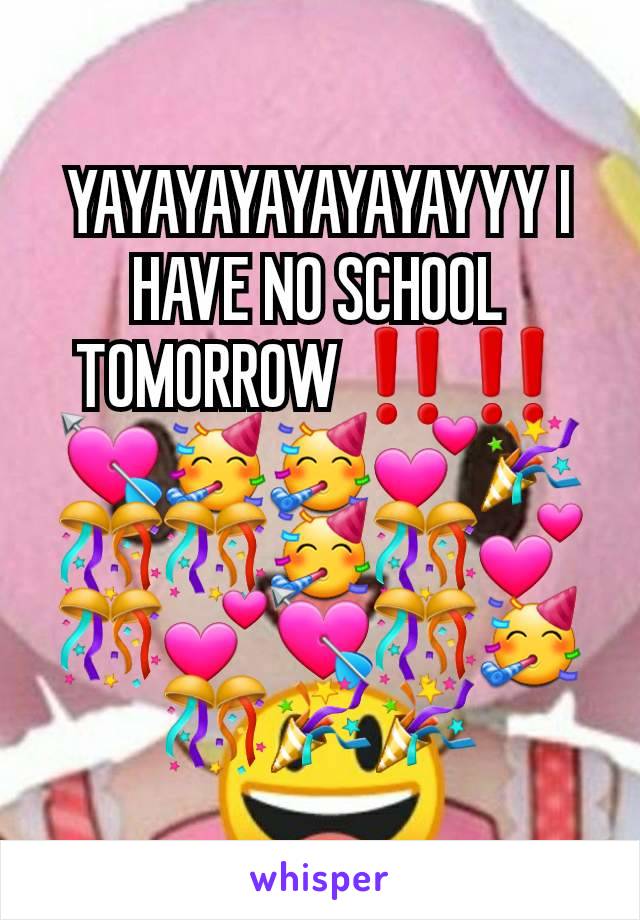 YAYAYAYAYAYAYAYYY I HAVE NO SCHOOL TOMORROW ‼️‼️💘🥳🥳💕🎉🎊🎊🥳🎊💕🎊💕💘🎊🥳🎊🎉🎉