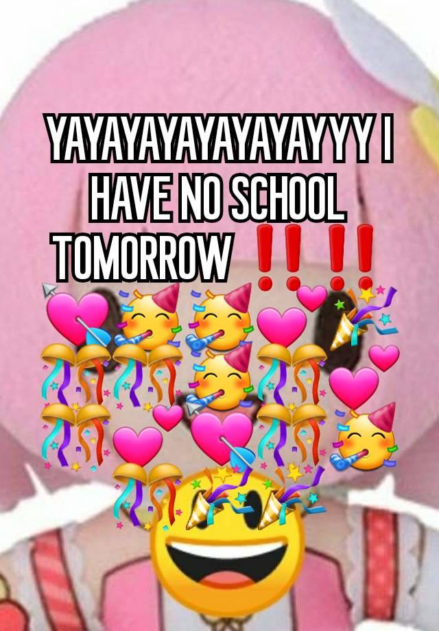 YAYAYAYAYAYAYAYYY I HAVE NO SCHOOL TOMORROW ‼️‼️💘🥳🥳💕🎉🎊🎊🥳🎊💕🎊💕💘🎊🥳🎊🎉🎉