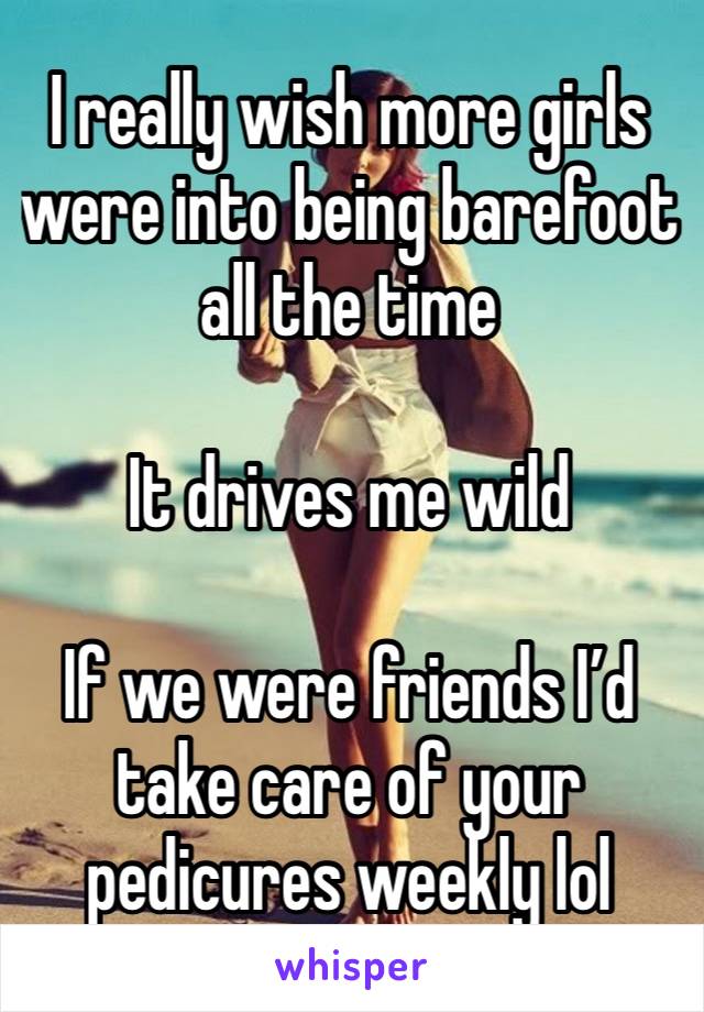 I really wish more girls were into being barefoot all the time 

It drives me wild 

If we were friends I’d take care of your pedicures weekly lol