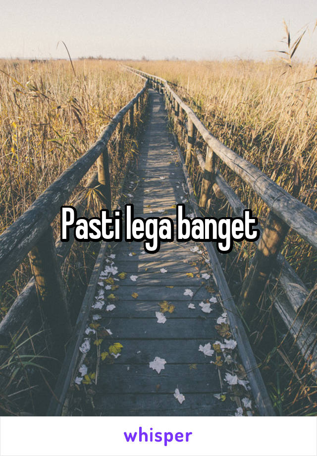 Pasti lega banget