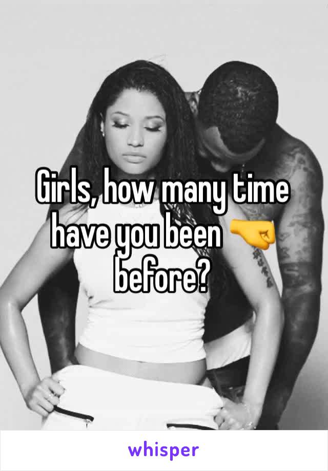 Girls, how many time have you been 🤜 before? 