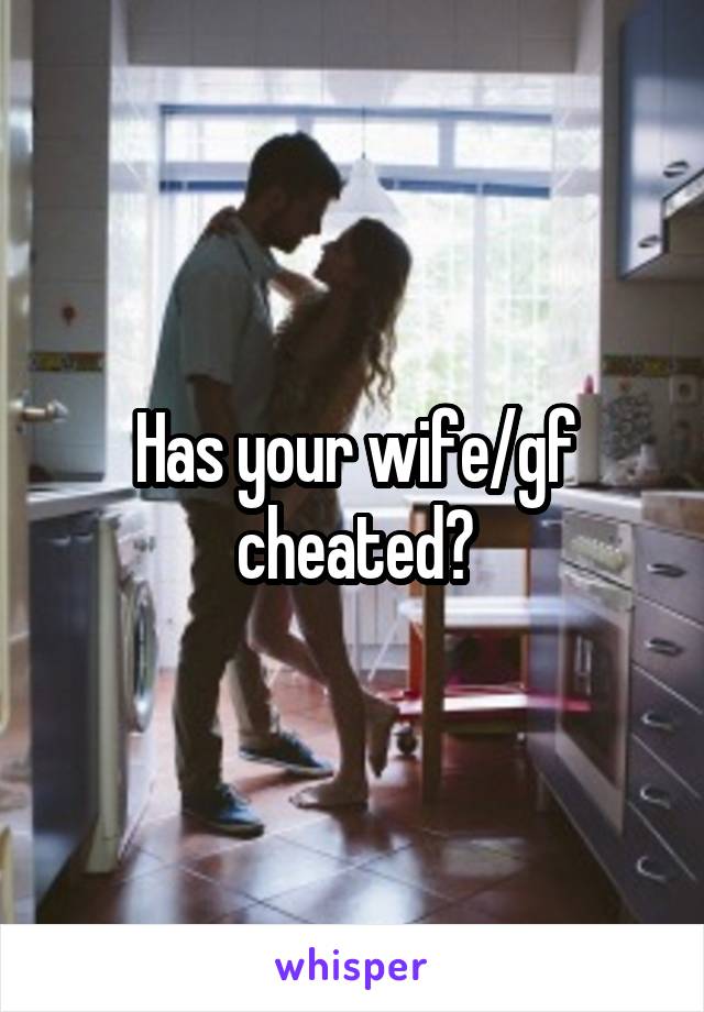 Has your wife/gf cheated?