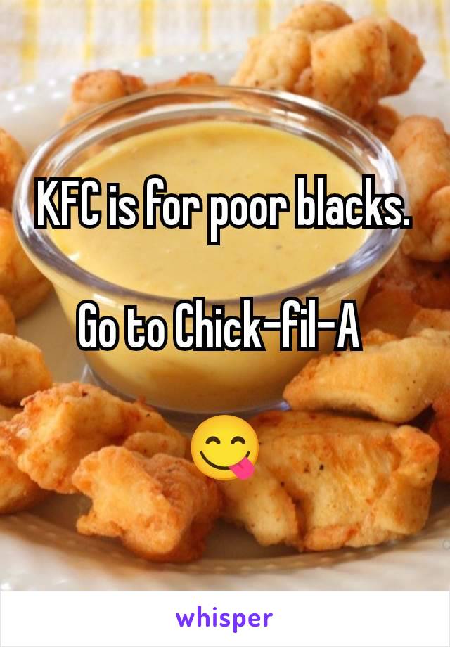 KFC is for poor blacks.

Go to Chick-fil-A 

😋