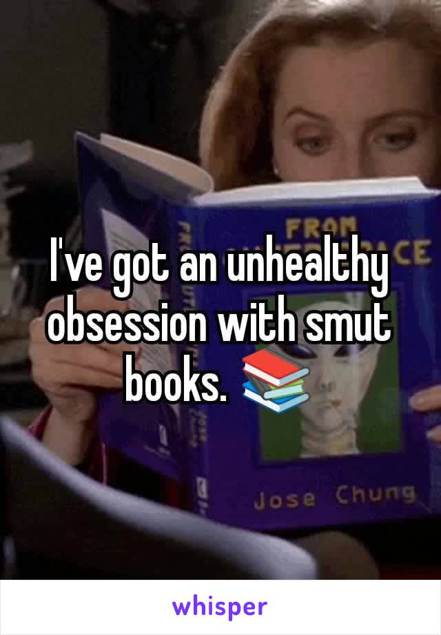 I've got an unhealthy obsession with smut books. 📚