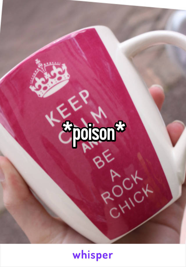 *poison*