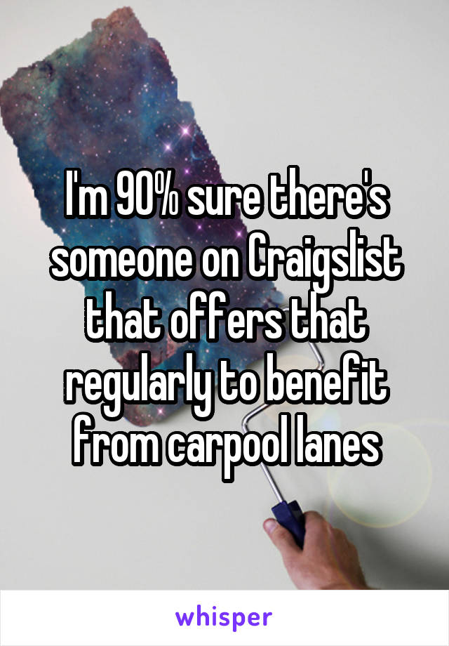 I'm 90% sure there's someone on Craigslist that offers that regularly to benefit from carpool lanes